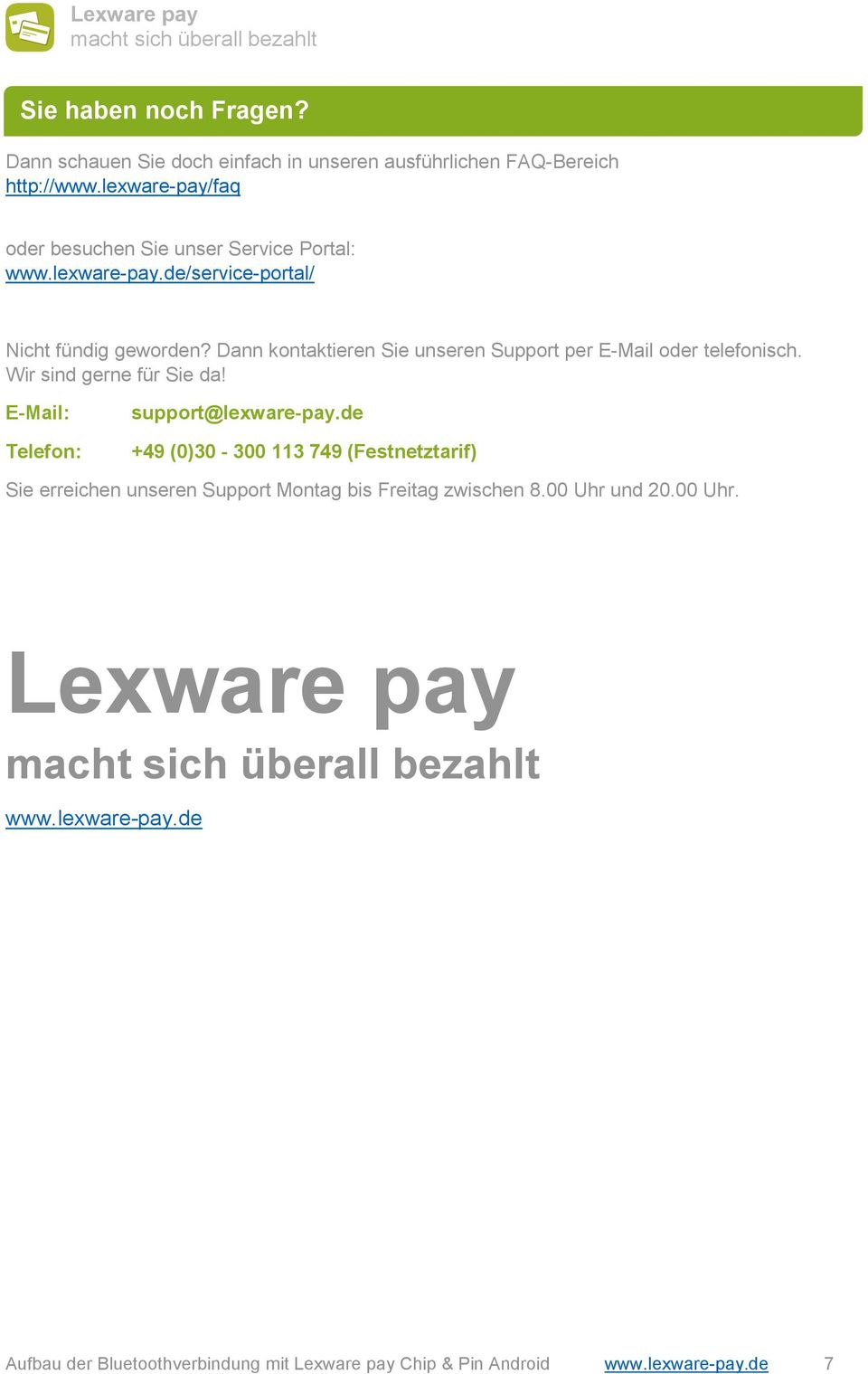 Dann kontaktieren Sie unseren Support per E-Mail oder telefonisch. Wir sind gerne für Sie da! E-Mail: Telefon: support@lexware-pay.