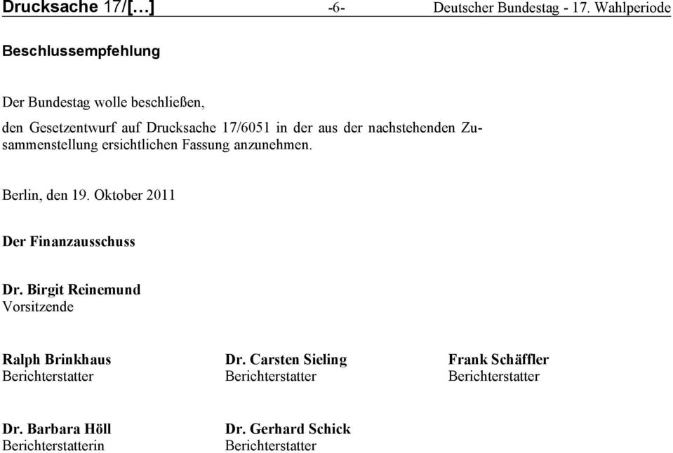 nachstehenden Zusammenstellung ersichtlichen Fassung anzunehmen. Berlin, den 19. Oktober 2011 Der Finanzausschuss Dr.