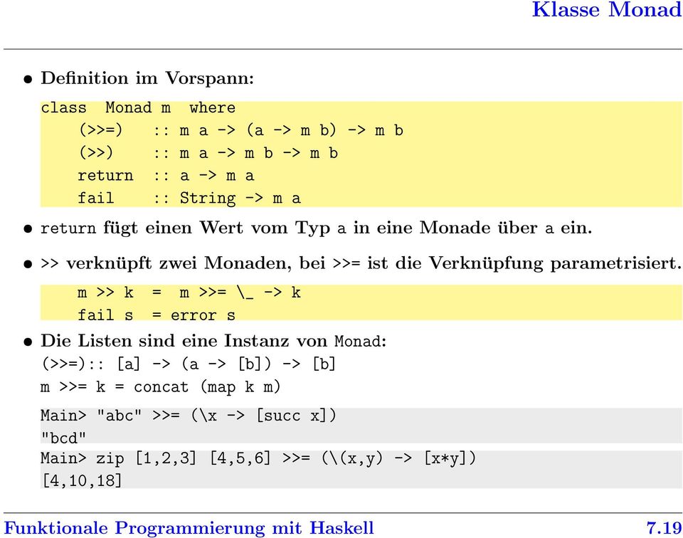 >> verknüpft zwei Monaden, bei >>= ist die Verknüpfung parametrisiert.