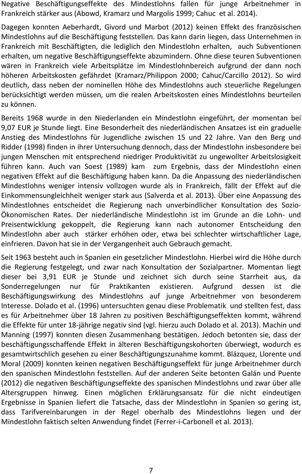 Das kann darin liegen, dass Unternehmen in Frankreich mit Beschäftigten, die lediglich den Mindestlohn erhalten, auch Subventionen erhalten, um negative Beschäftigungseffekte abzumindern.