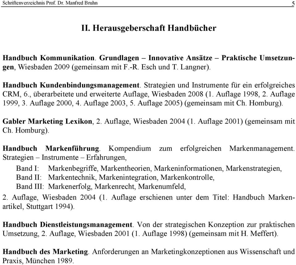 Auflage 1999, 3. Auflage 2000, 4. Auflage 2003, 5. Auflage 2005) (gemeinsam mit Ch. Homburg). Gabler Marketing Lexikon, 2. Auflage, Wiesbaden 2004 (1. Auflage 2001) (gemeinsam mit Ch. Homburg). Handbuch Markenführung.