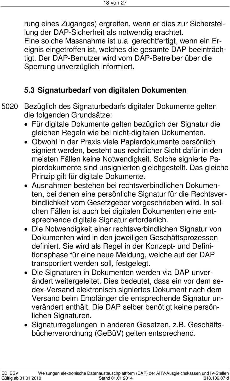 3 Signaturbedarf von digitalen Dokumenten 5020 Bezüglich des Signaturbedarfs digitaler Dokumente gelten die folgenden Grundsätze: Für digitale Dokumente gelten bezüglich der Signatur die gleichen