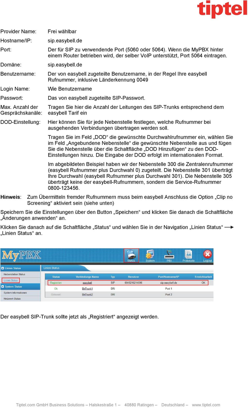 de Der von easybell zugeteilte Benutzername, in der Regel Ihre easybell Rufnummer, inklusive Länderkennung 0049 Wie Benutzername Das von easybell zugeteilte SIP-Passwort.