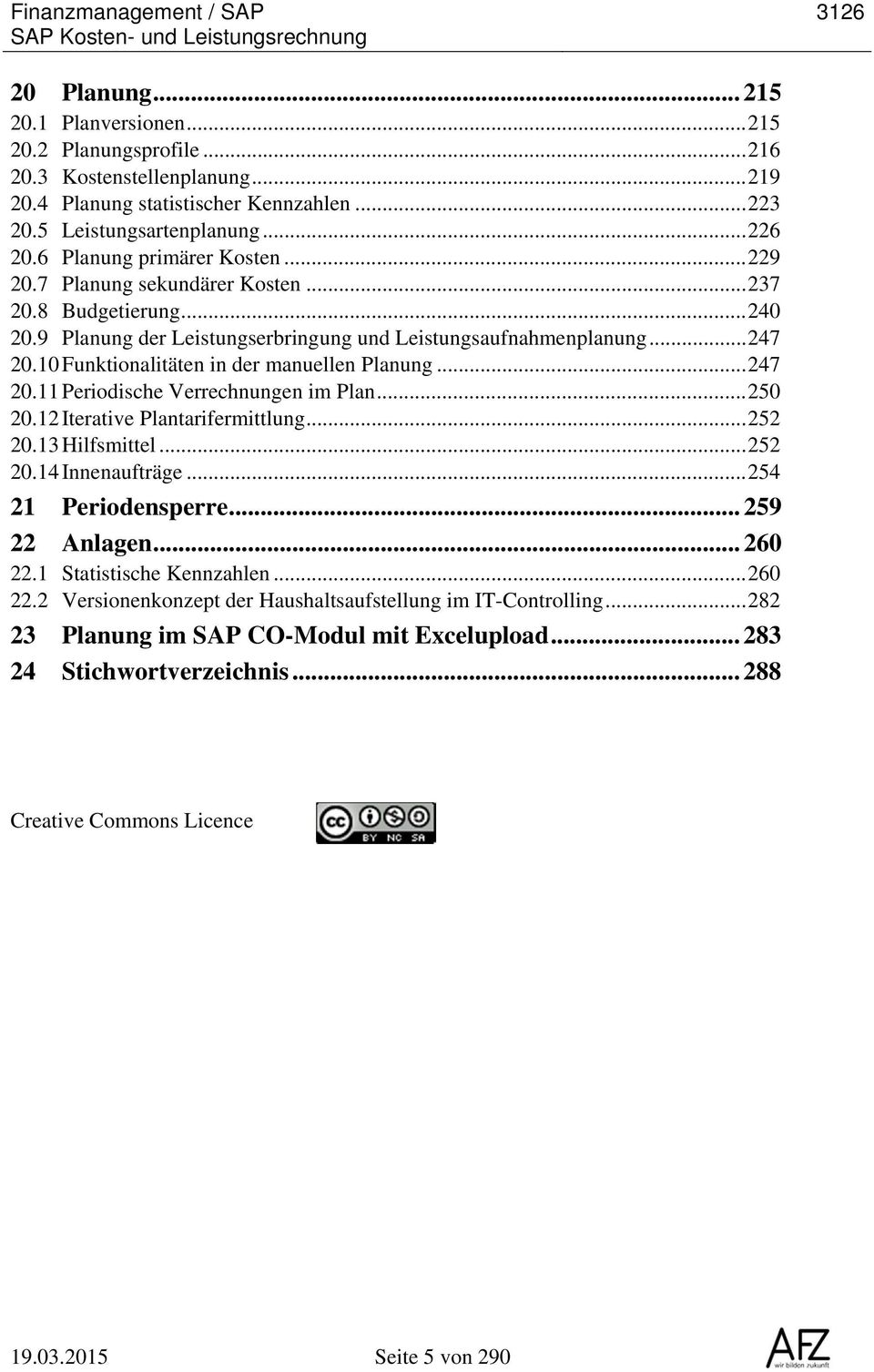 9 Planung der Leistungserbringung und Leistungsaufnahmenplanung... 247 20.10 Funktionalitäten in der manuellen Planung... 247 20.11 Periodische Verrechnungen im Plan... 250 20.