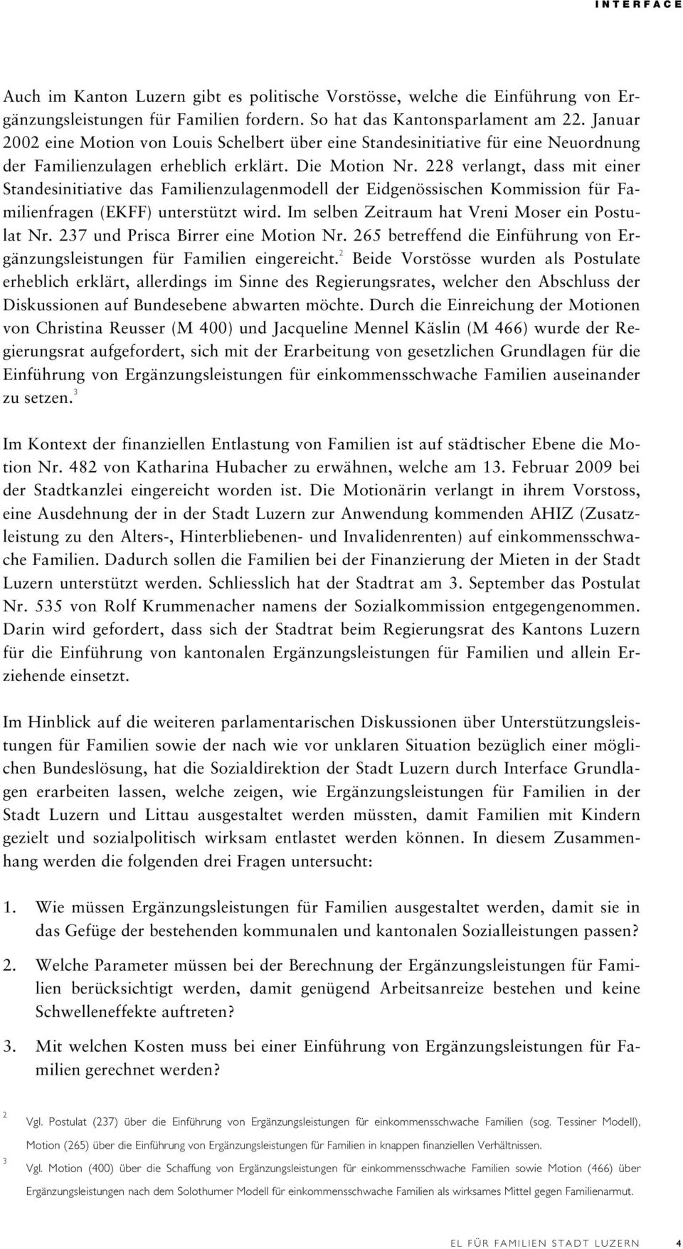 228 verlangt, dass mit einer Standesinitiative das Familienzulagenmodell der Eidgenössischen Kommission für Familienfragen (EKFF) unterstützt wird. Im selben Zeitraum hat Vreni Moser ein Postulat Nr.