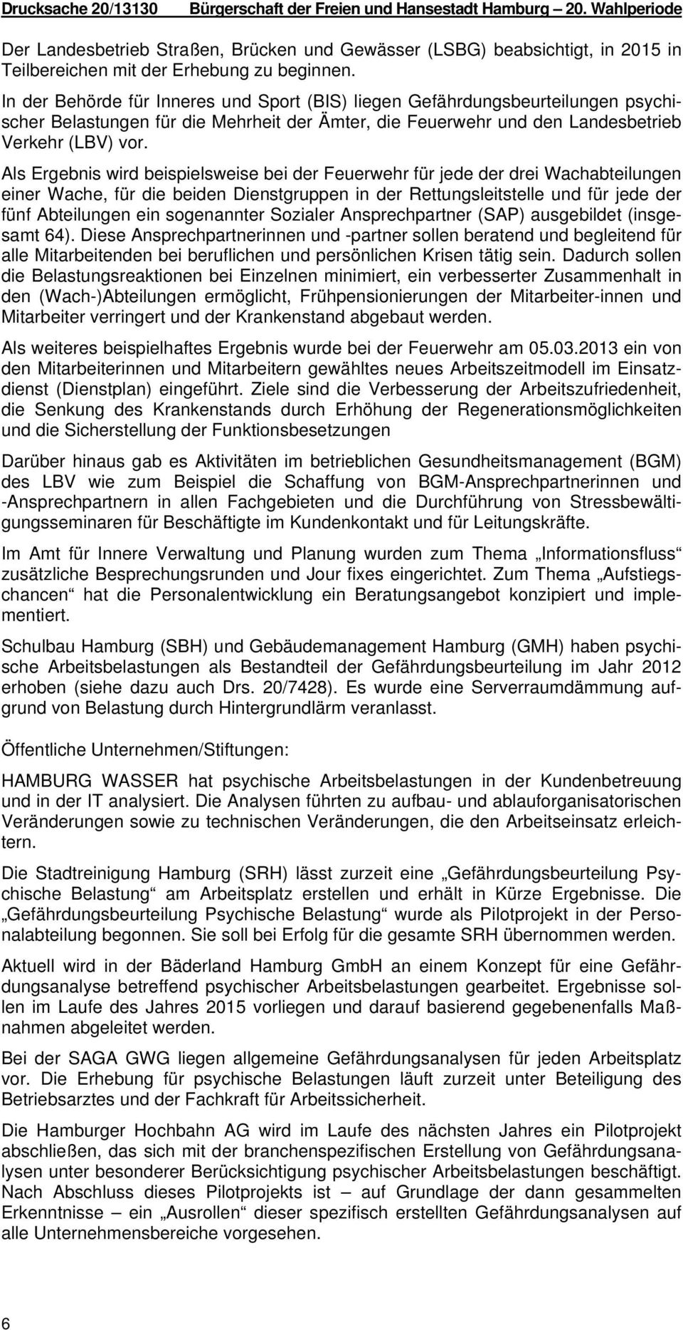 In der Behörde für Inneres und Sport (BIS) liegen Gefährdungsbeurteilungen psychischer Belastungen für die Mehrheit der Ämter, die Feuerwehr und den Landesbetrieb Verkehr (LBV) vor.