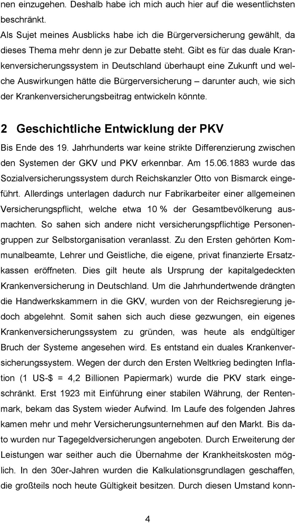 entwickeln könnte. 2 Geschichtliche Entwicklung der PKV Bis Ende des 19. Jahrhunderts war keine strikte Differenzierung zwischen den Systemen der GKV und PKV erkennbar. Am 15.06.