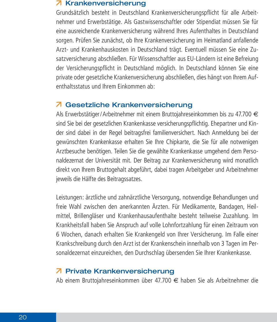 Prüfen Sie zunächst, ob Ihre Krankenversicherung im Heimatland anfallende Arzt- und Krankenhauskosten in Deutschland trägt. Eventuell müssen Sie eine Zusatzversicherung abschließen.