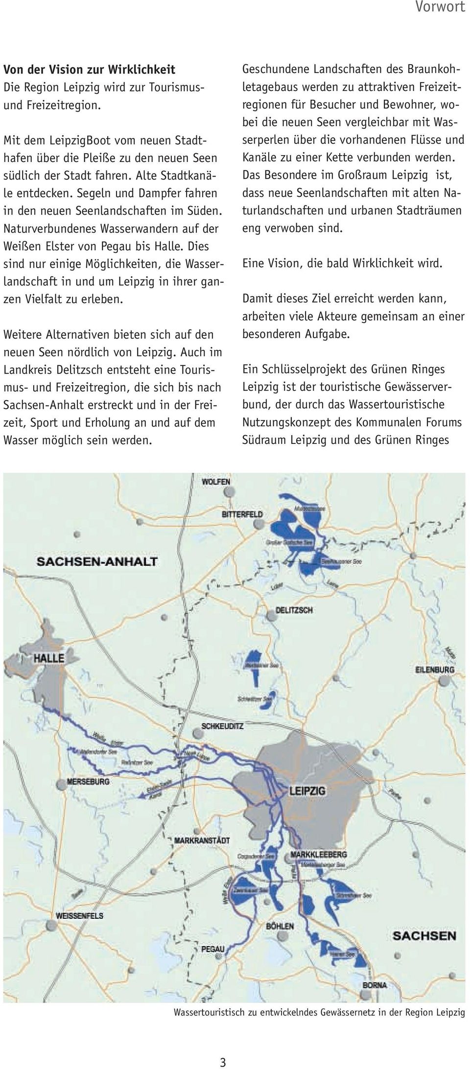 Dies sind nur einige Möglichkeiten, die Wasserlandschaft in und um Leipzig in ihrer ganzen Vielfalt zu erleben. Weitere Alternativen bieten sich auf den neuen Seen nördlich von Leipzig.