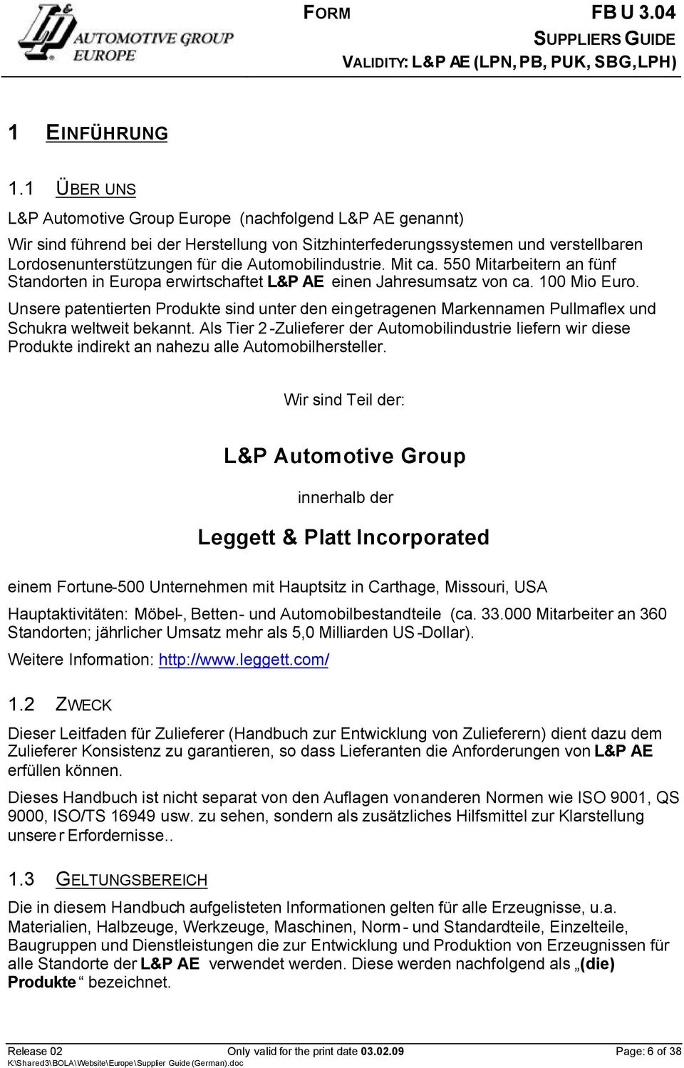 Automobilindustrie. Mit ca. 550 Mitarbeitern an fünf Standorten in Europa erwirtschaftet L&P AE einen Jahresumsatz von ca. 100 Mio Euro.