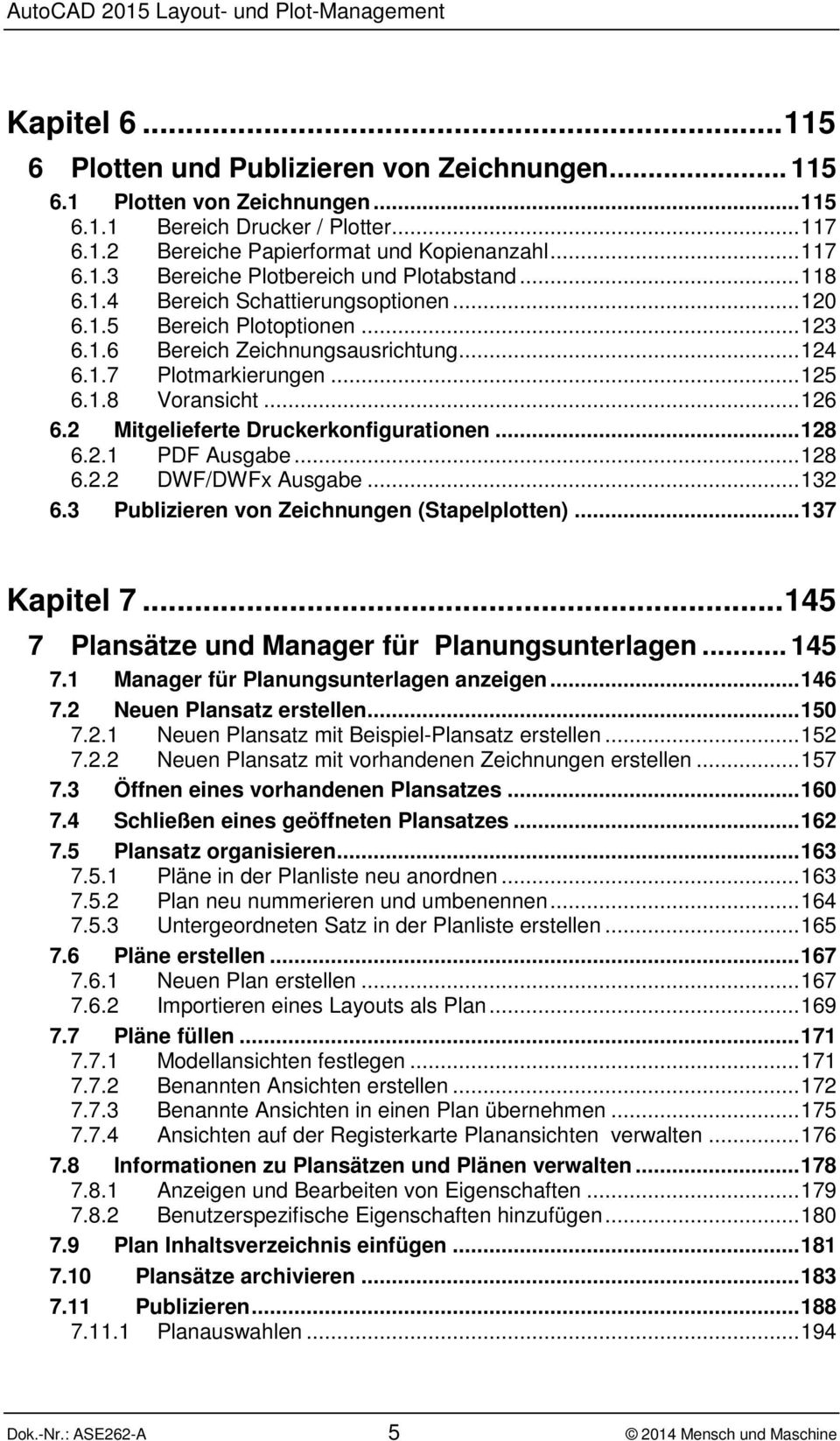 2 Mitgelieferte Druckerkonfigurationen...128 6.2.1 PDF Ausgabe...128 6.2.2 DWF/DWFx Ausgabe...132 6.3 Publizieren von Zeichnungen (Stapelplotten)...137 Kapitel 7.
