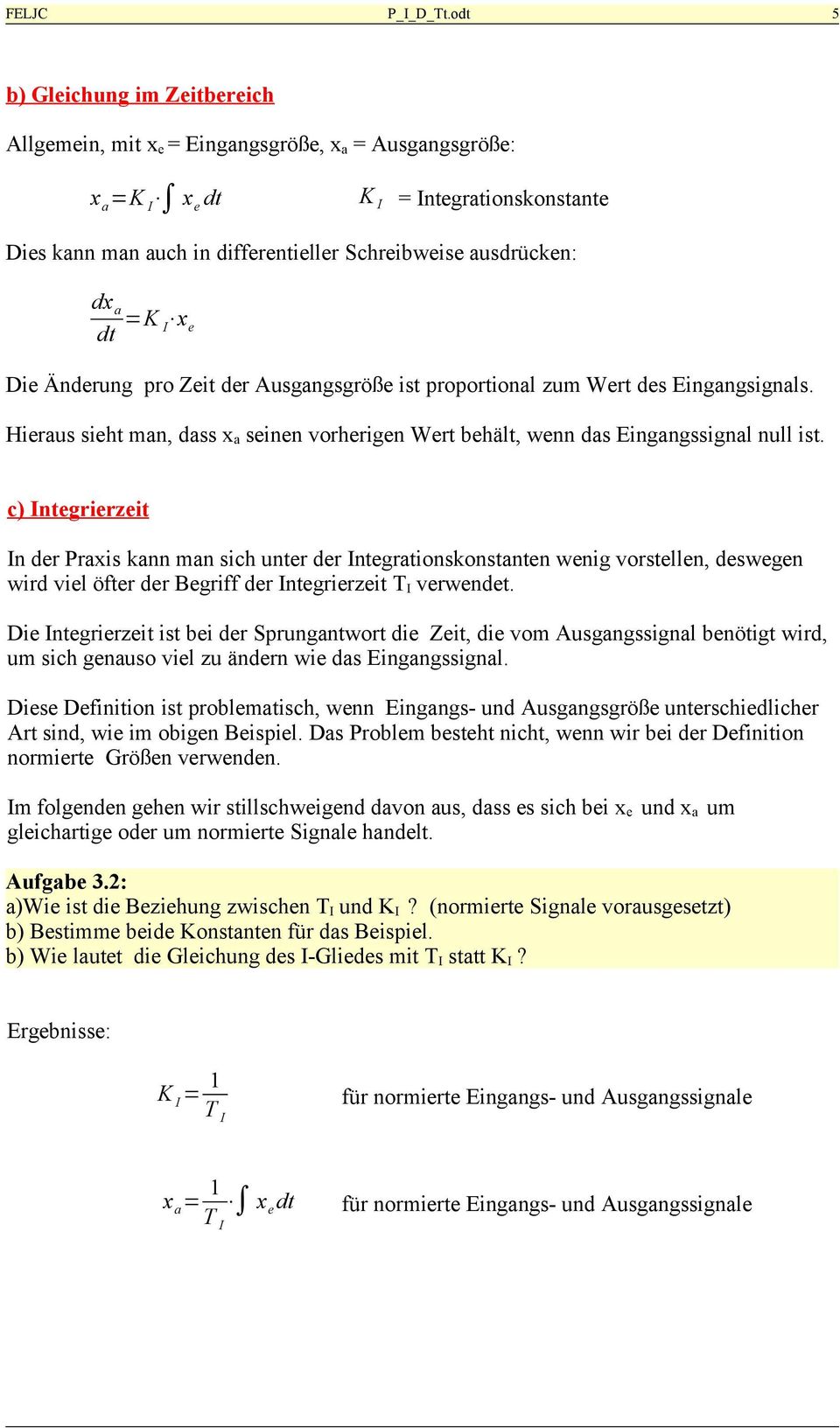 dx a dt =K I x e Die Änderung pro Zeit der Ausgangsgröße ist proportional zum Wert des Eingangsignals. Hieraus sieht man, dass x a seinen vorherigen Wert behält, wenn das Eingangssignal null ist.