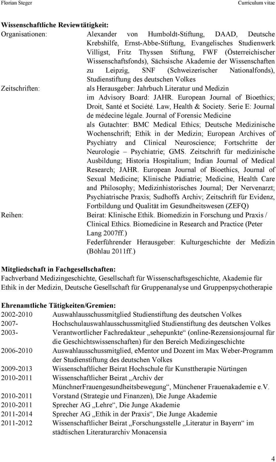 Jahrbuch Literatur und Medizin im Advisory Board: JAHR. European Journal of Bioethics; Droit, Santé et Société. Law, Health & Society. Serie E: Journal de médecine légale.