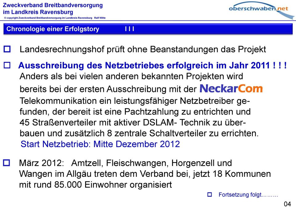 !! Anders als bei vielen anderen bekannten Projekten wird bereits bei der ersten Ausschreibung mit der NeckarCom Telekommunikation ein leistungsfähiger Netzbetreiber gefunden, der bereit