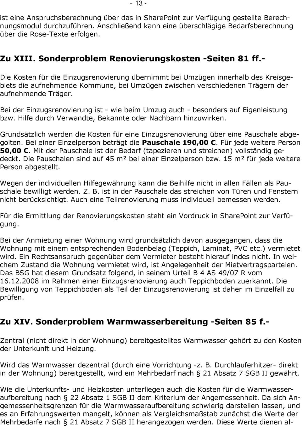 - Die Kosten für die Einzugsrenovierung übernimmt bei Umzügen innerhalb des Kreisgebiets die aufnehmende Kommune, bei Umzügen zwischen verschiedenen Trägern der aufnehmende Träger.