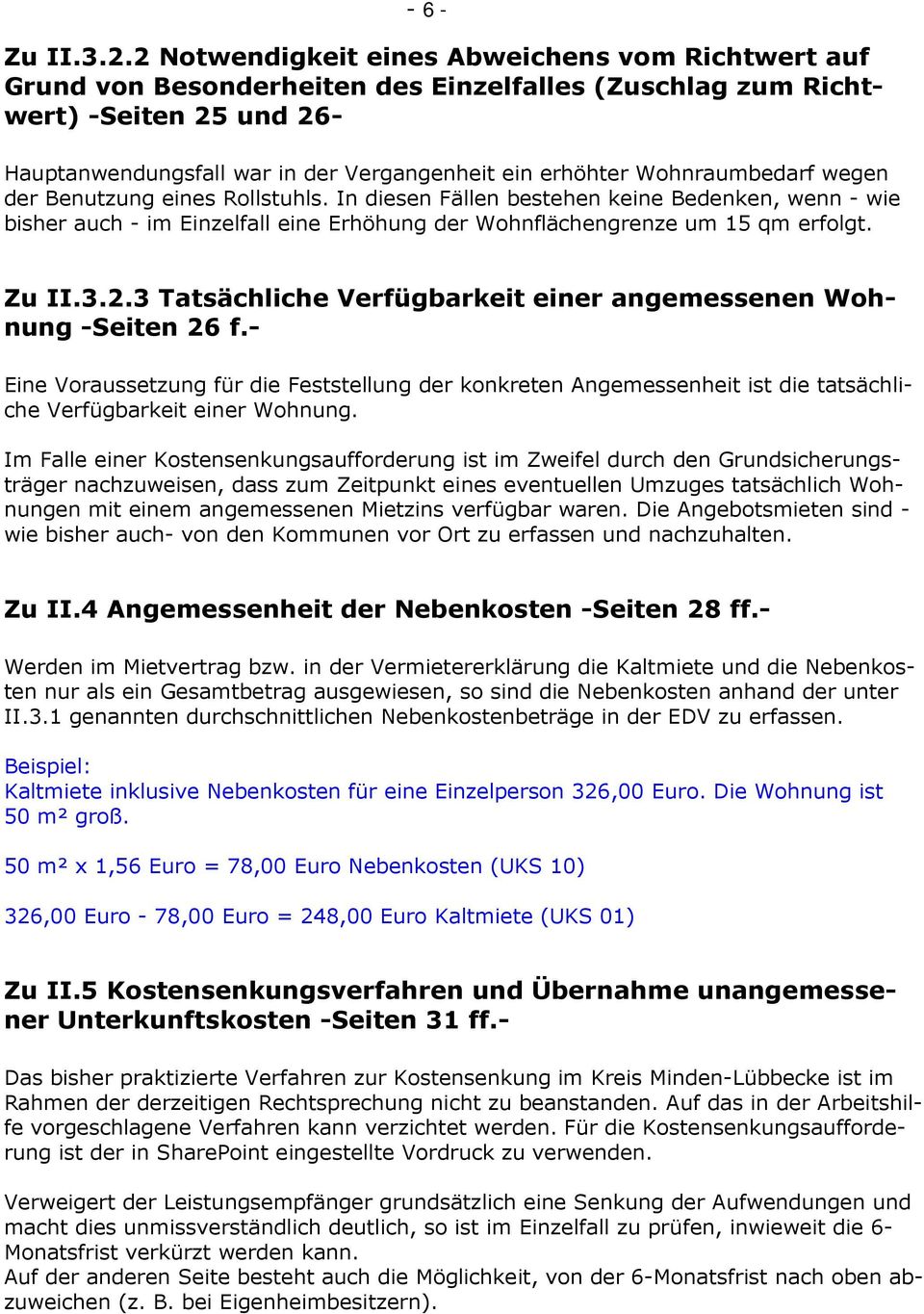 Wohnraumbedarf wegen der Benutzung eines Rollstuhls. In diesen Fällen bestehen keine Bedenken, wenn - wie bisher auch - im Einzelfall eine Erhöhung der Wohnflächengrenze um 15 qm erfolgt. Zu II.3.2.