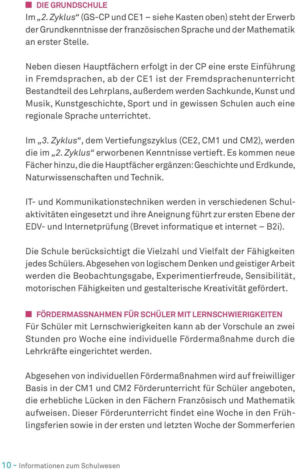 Kunstgeschichte, Sport und in gewissen Schulen auch eine regionale Sprache unterrichtet. Im 3. Zyklus, dem Vertiefungszyklus (CE2, CM1 und CM2), werden die im 2. Zyklus erworbenen Kenntnisse vertieft.