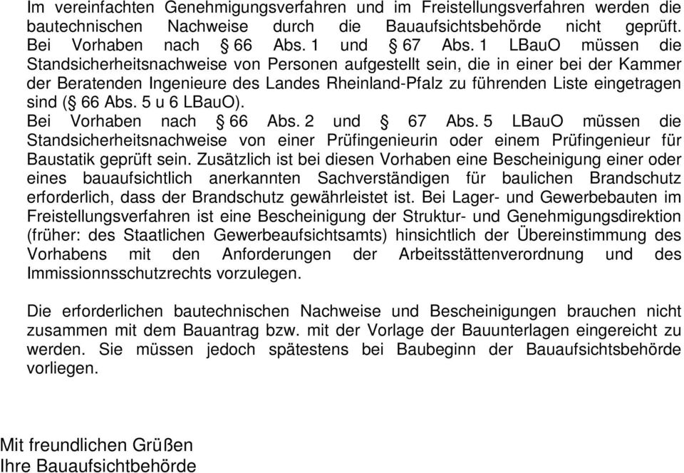 Abs. 5 u 6 LBauO). Bei Vorhaben nach 66 Abs. 2 und 67 Abs. 5 LBauO müssen die Standsicherheitsnachweise von einer Prüfingenieurin oder einem Prüfingenieur für Baustatik geprüft sein.