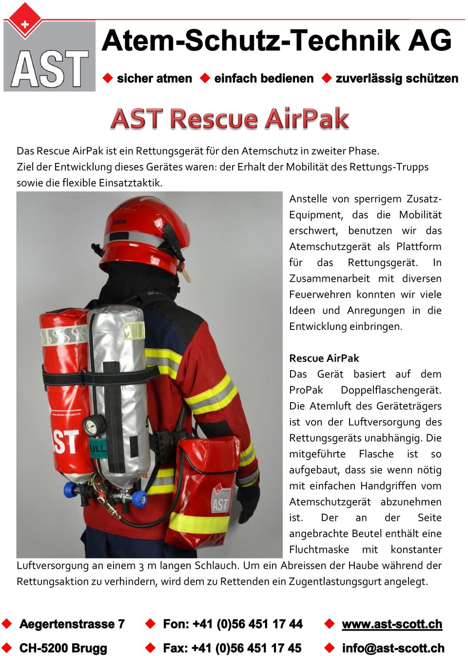 In Zusammenarbeit mit diversen Feuerwehren konnten wir viele Ideen und Anregungen in die Entwicklung einbringen. Rescue AirPak Das Gerät basiert auf dem ProPak Doppelflaschengerät.