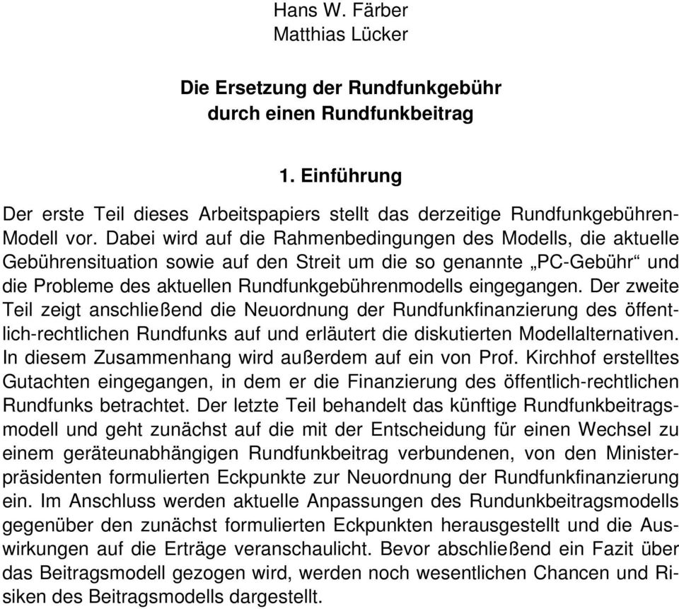 Der zweite Teil zeigt anschließend die Neuordnung der Rundfunkfinanzierung des öffentlich-rechtlichen Rundfunks auf und erläutert die diskutierten Modellalternativen.