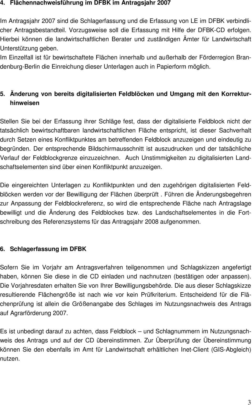 Im Einzelfall ist für bewirtschaftete Flächen innerhalb und außerhalb der Förderregion Brandenburg-Berlin die Einreichung dieser Unterlagen auch in Papierform möglich. 5.