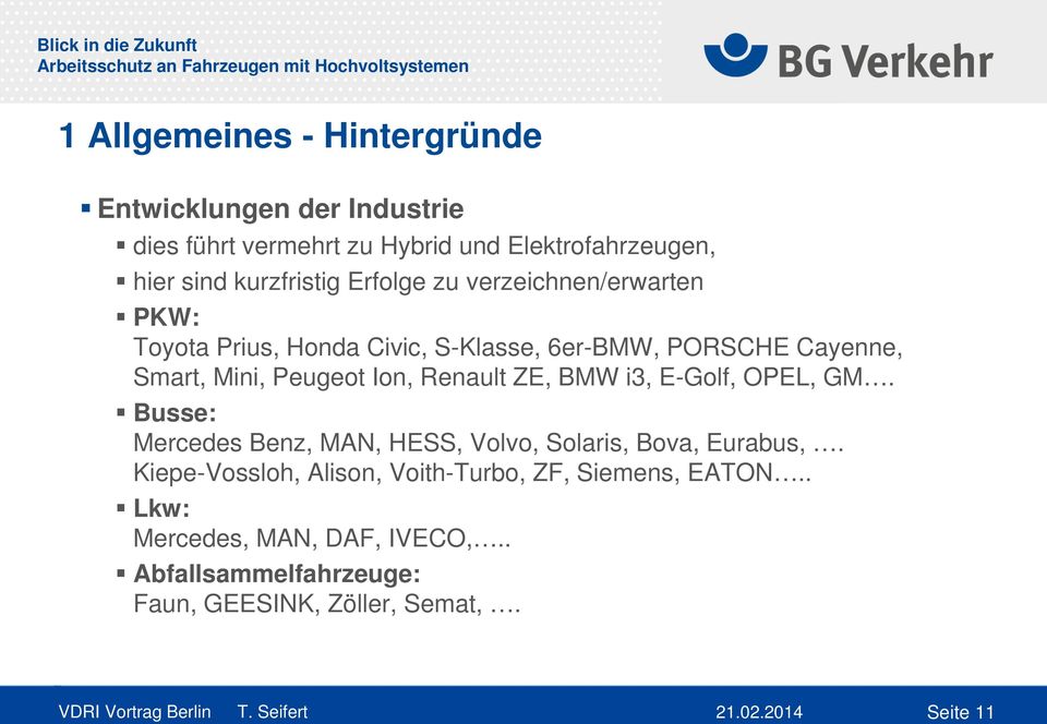 Peugeot Ion, Renault ZE, BMW i3, E-Golf, OPEL, GM. Busse: Mercedes Benz, MAN, HESS, Volvo, Solaris, Bova, Eurabus,.