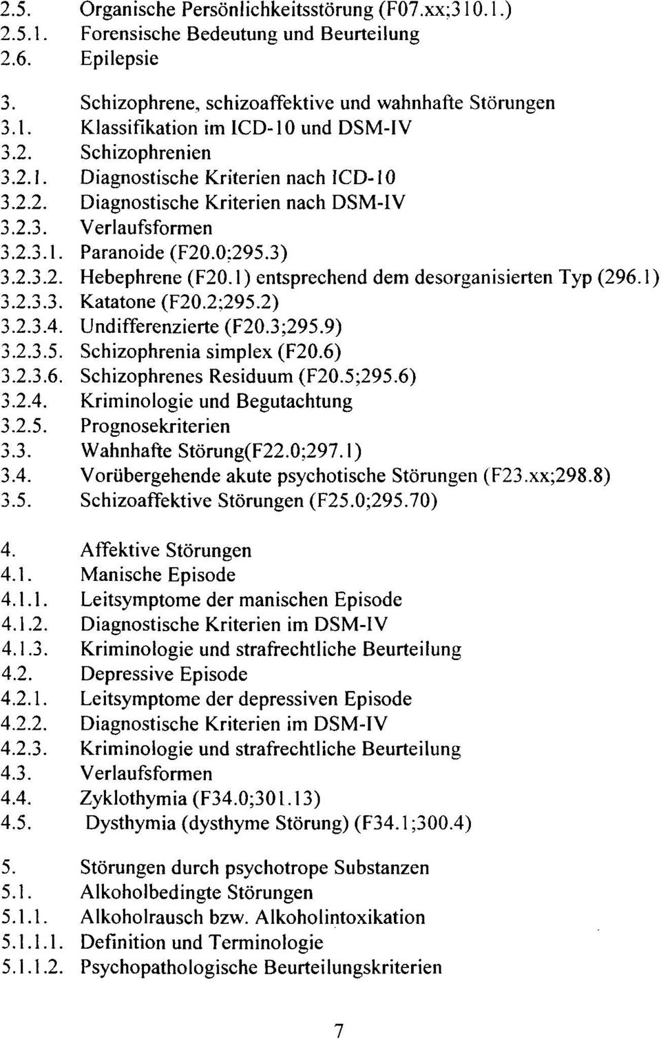 1) entsprechend dem desorganisierten Typ (296.1) 3.2.3.3. Katatone (F20.2;295.2) 3.2.3.4. Undifferenzierte (F20.3;295.9) 3.2.3.5. Schizophrenia simplex (F20.6) 3.2.3.6. Schizophrenes Residuum (F20.