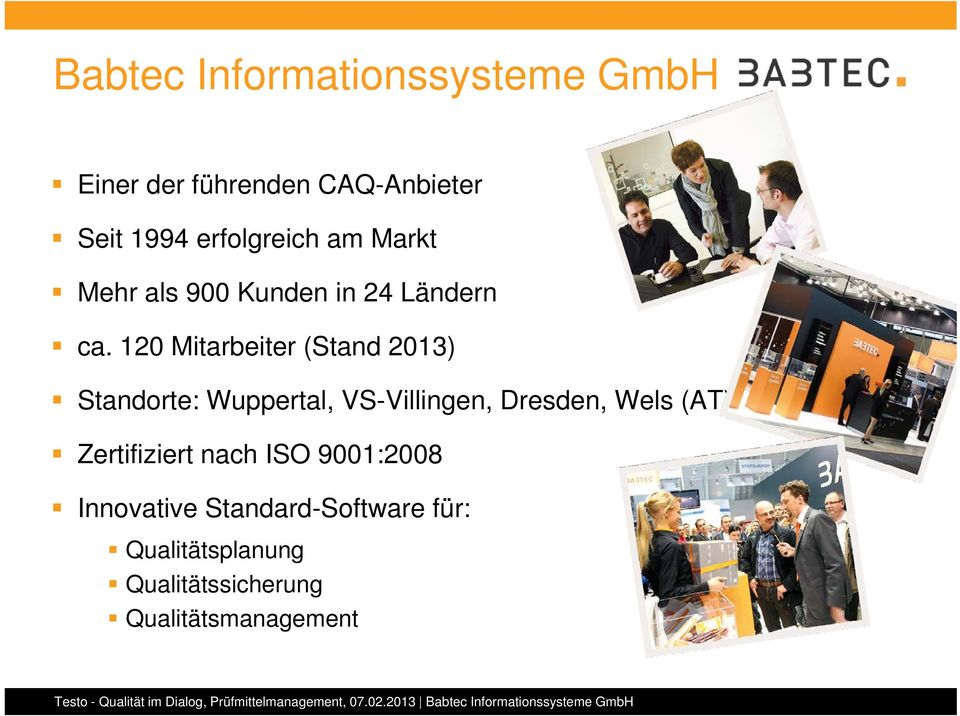 120 Mitarbeiter (Stand 2013) Standorte: Wuppertal, VS-Villingen, Dresden, Wels (AT)