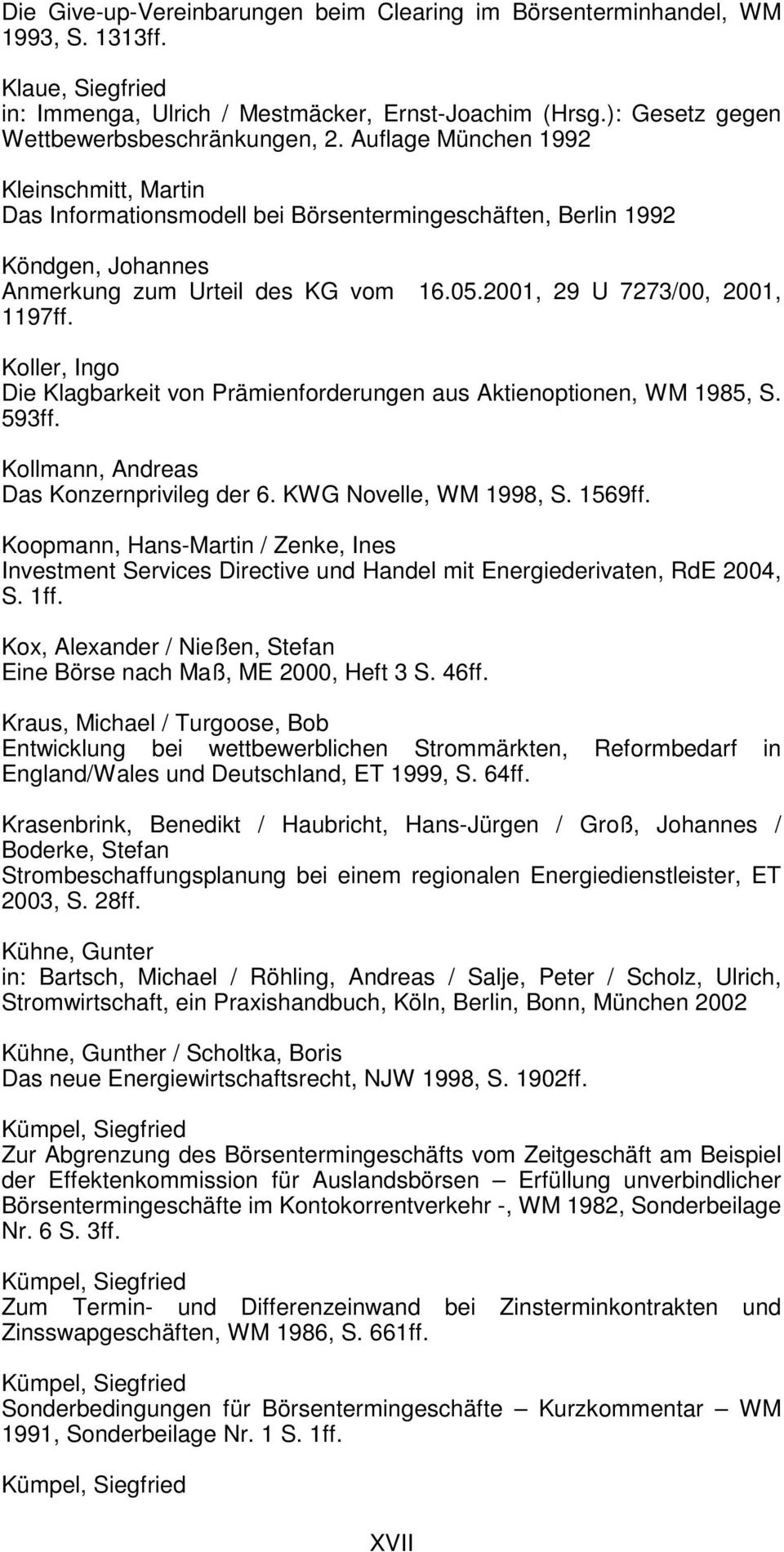 Koller, Ingo Die Klagbarkeit von Prämienforderungen aus Aktienoptionen, WM 1985, S. 593ff. Kollmann, Andreas Das Konzernprivileg der 6. KWG Novelle, WM 1998, S. 1569ff.