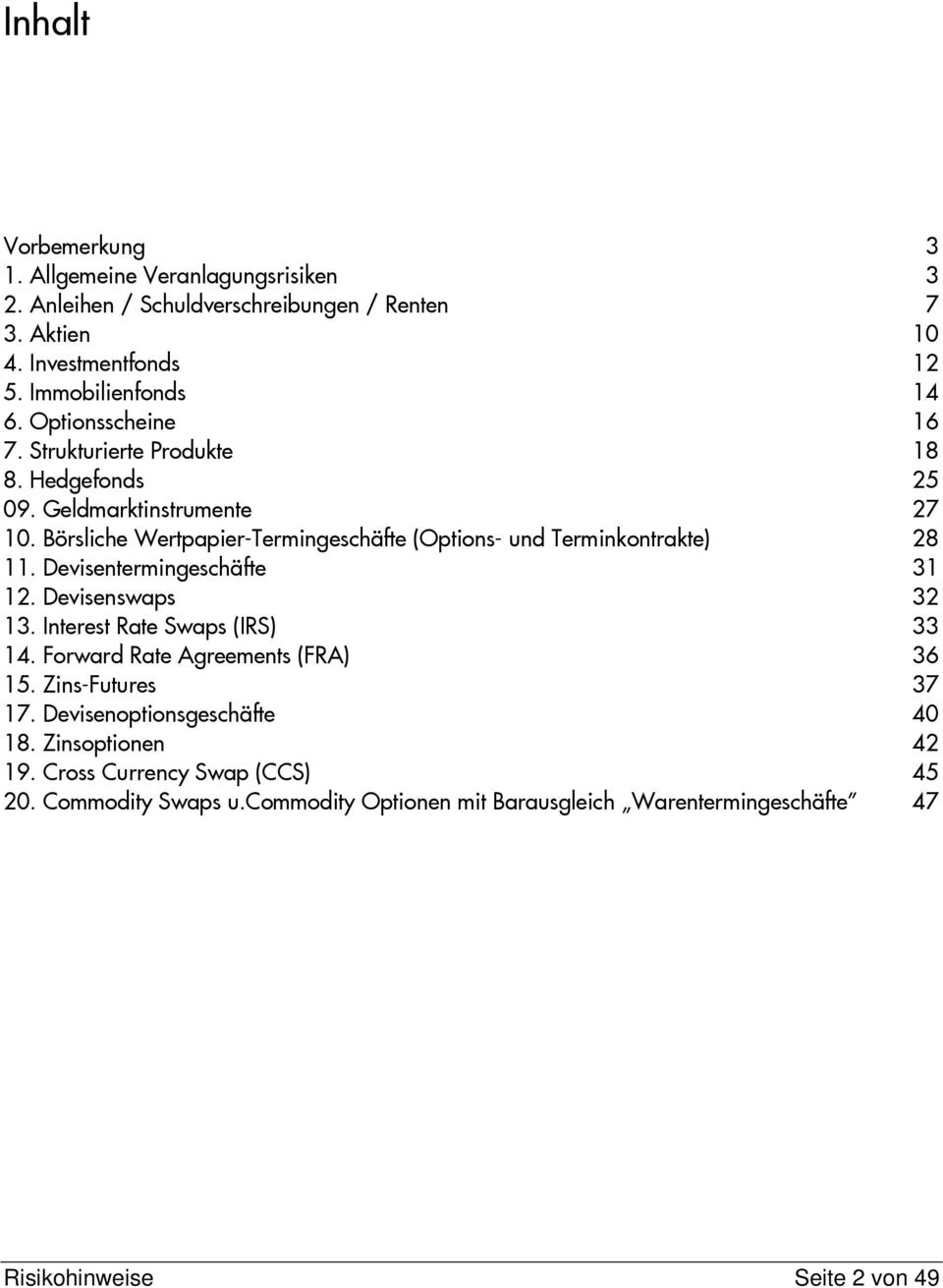 Börsliche Wertpapier-Termingeschäfte (Options- und Terminkontrakte) 28 11. Devisentermingeschäfte 31 12. Devisenswaps 32 13. Interest Rate Swaps (IRS) 33 14.