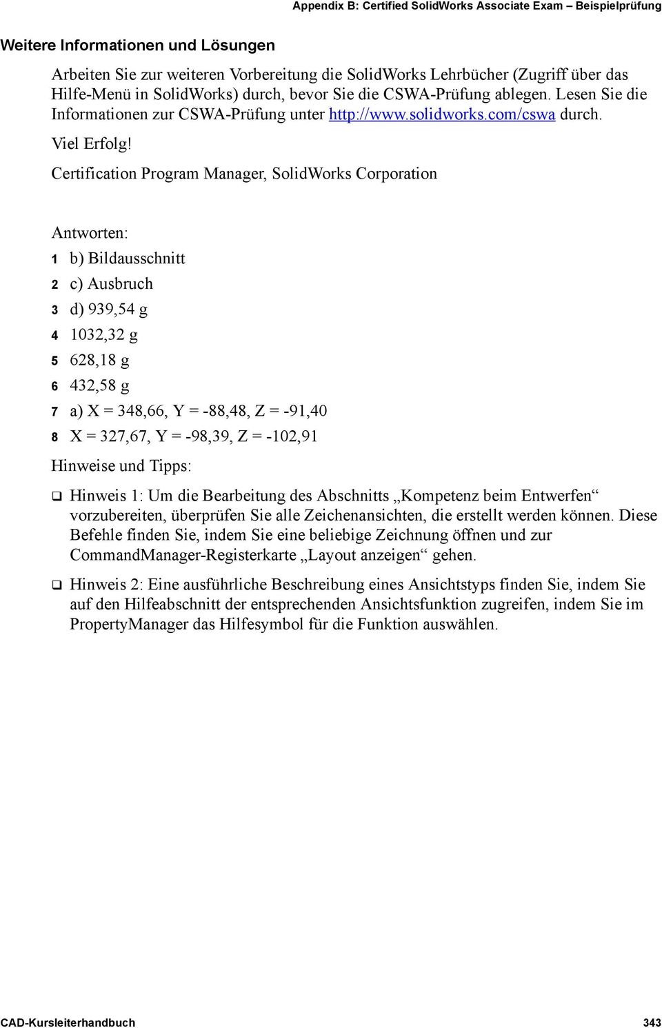 Certification Program Manager, SolidWorks Corporation Antworten: 1 b) Bildausschnitt 2 c) Ausbruch 3 d) 939,54 g 4 1032,32 g 5 628,18 g 6 432,58 g 7 a) X = 348,66, Y = -88,48, Z = -91,40 8 X =