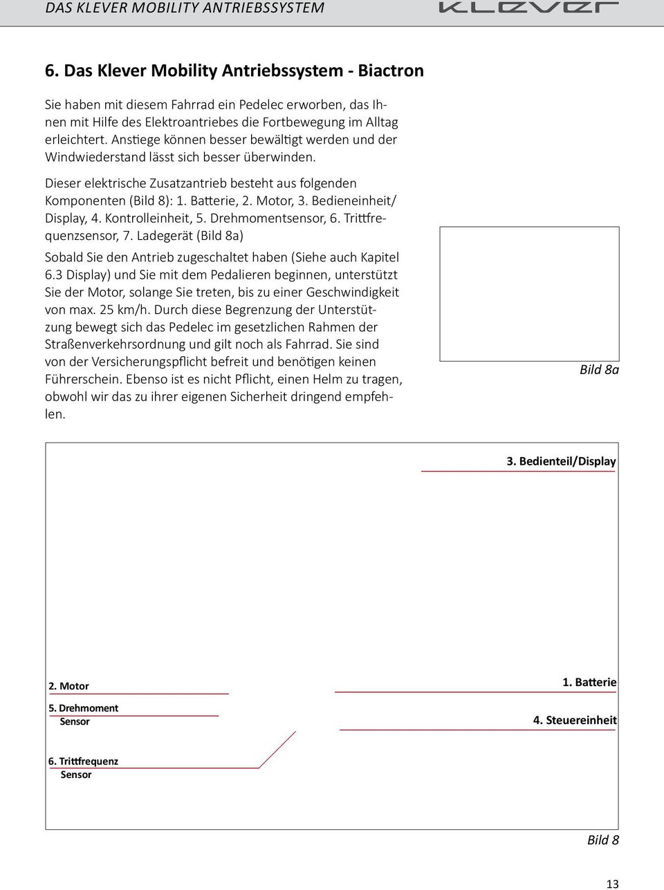 Anstiege können besser bewältigt werden und der Windwiederstand lässt sich besser überwinden. Dieser elektrische Zusatzantrieb besteht aus folgenden Komponenten (Bild 8): 1. Batterie, 2. Motor, 3.