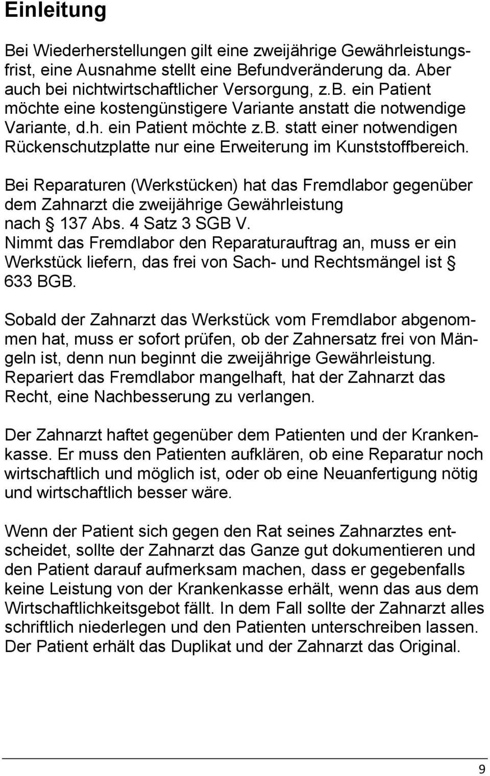 Bei Reparaturen (Werkstücken) hat das Fremdlabor gegenüber dem Zahnarzt die zweijährige Gewährleistung nach 137 Abs. 4 Satz 3 SGB V.