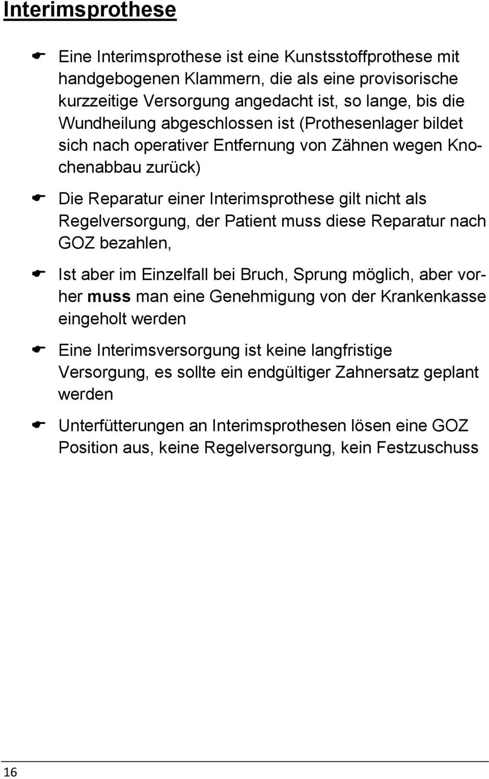 muss diese Reparatur nach GOZ bezahlen, Ist aber im Einzelfall bei Bruch, Sprung möglich, aber vorher muss man eine Genehmigung von der Krankenkasse eingeholt werden Eine Interimsversorgung