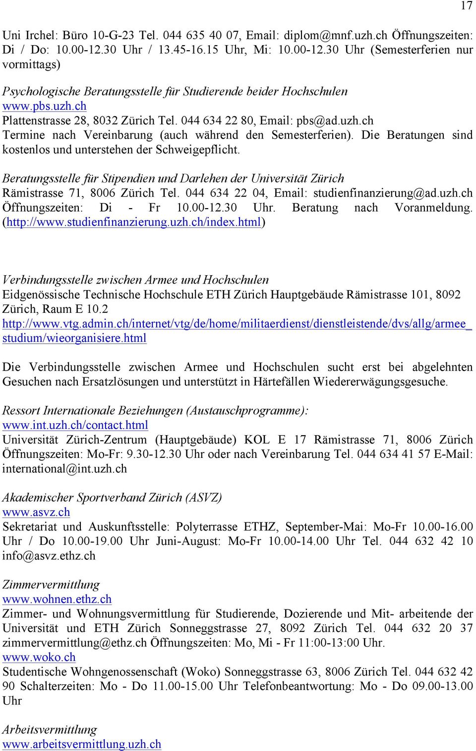 044 634 22 80, Email: pbs@ad.uzh.ch Termine nach Vereinbarung (auch während den Semesterferien). Die Beratungen sind kostenlos und unterstehen der Schweigepflicht.