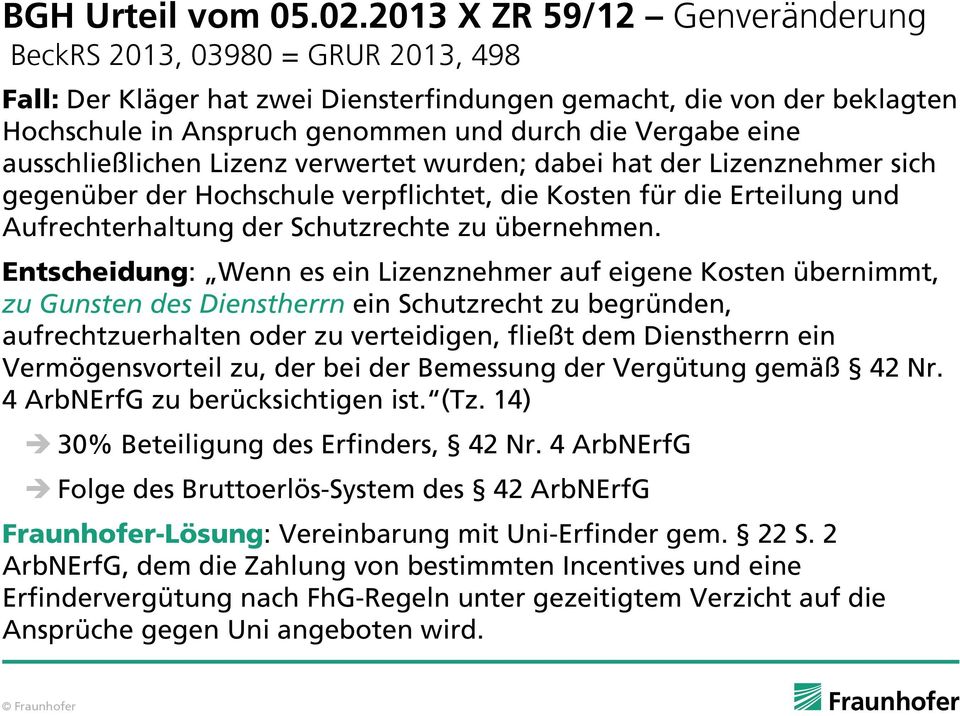 eine ausschließlichen Lizenz verwertet wurden; dabei hat der Lizenznehmer sich gegenüber der Hochschule verpflichtet, die Kosten für die Erteilung und Aufrechterhaltung der Schutzrechte zu übernehmen.