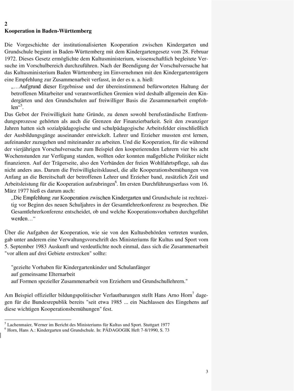 Nach der Beendigung der Vorschulversuche hat das Kultusministerium Baden Württemberg im Einvernehmen mit den Kindergartenträgern eine Empfehlung zur Zusammenarbeit verfasst, in der es u. a.