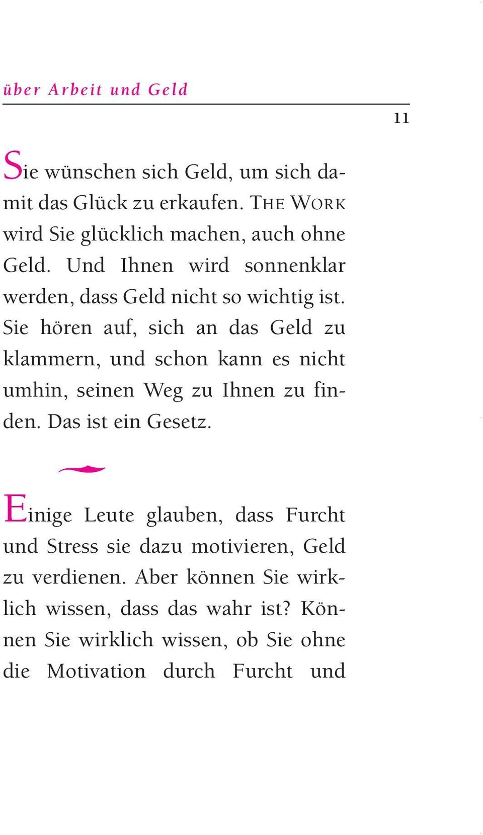 Sie hören auf, sich an das Geld zu klammern, und schon kann es nicht umhin, seinen Weg zu Ihnen zu finden. Das ist ein Gesetz.