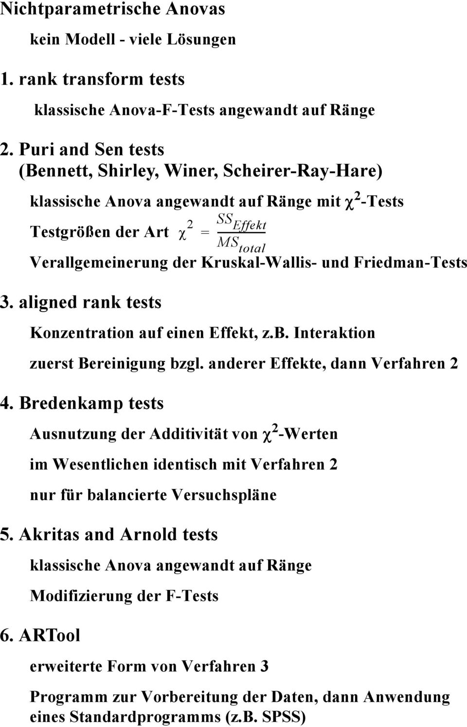 Kruskal-Wallis- und Friedman-Tests 3. aligned rank tests Konzentration auf einen Effekt, z.b. Interaktion zuerst Bereinigung bzgl. anderer Effekte, dann Verfahren 2 4.