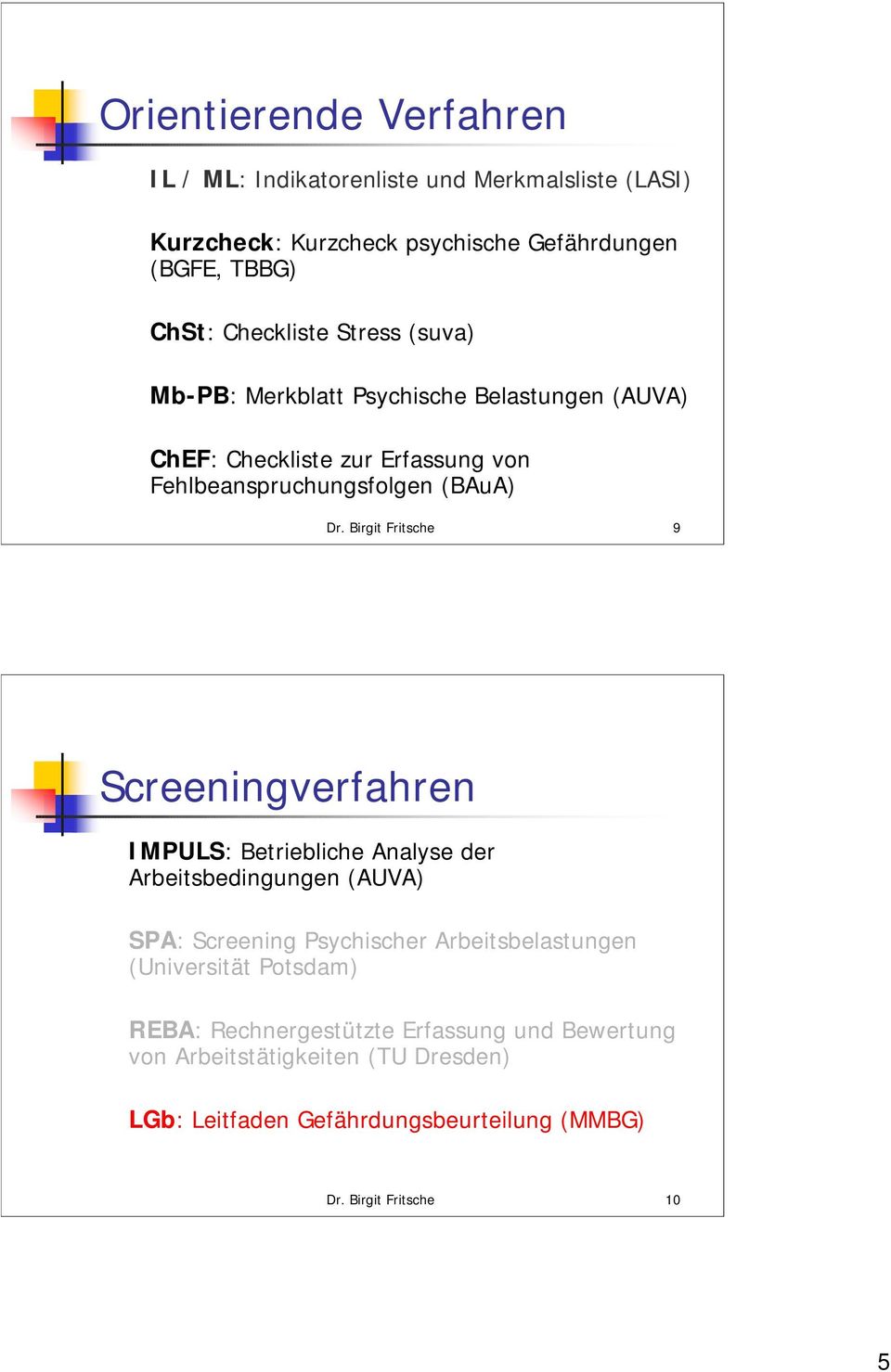 Birgit Fritsche 9 Screeningverfahren IMPULS: Betriebliche Analyse der Arbeitsbedingungen (AUVA) SPA: Screening Psychischer Arbeitsbelastungen