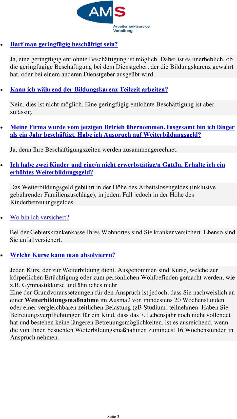 Kann ich während der Bildungskarenz Teilzeit arbeiten? Nein, dies ist nicht möglich. Eine geringfügig entlohnte Beschäftigung ist aber zulässig. Meine Firma wurde vom jetzigen Betrieb übernommen.