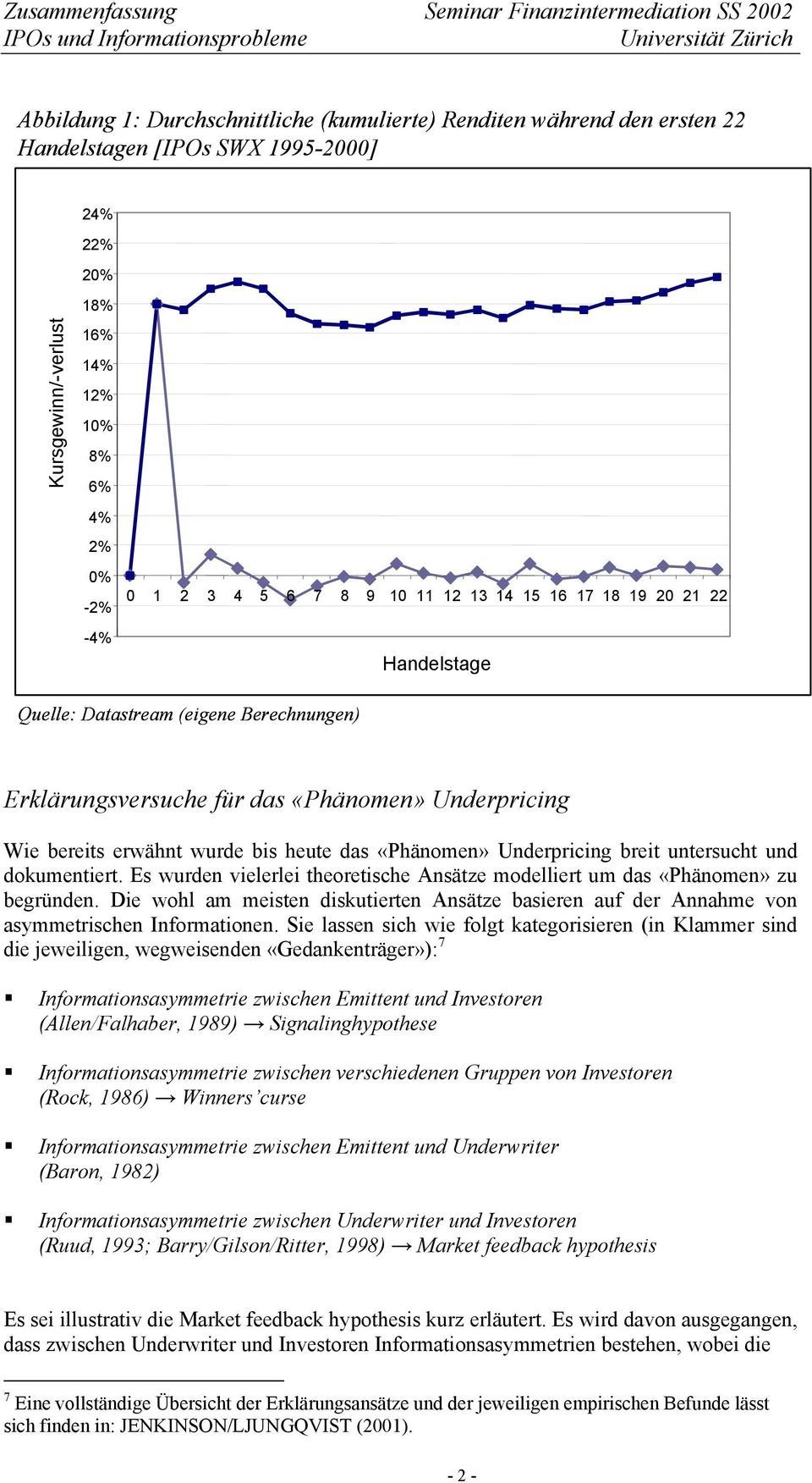 Es wurden vielerlei theoretische Ansätze modelliert um das «Phänomen» zu begründen. Die wohl am meisten diskutierten Ansätze basieren auf der Annahme von asymmetrischen Informationen.