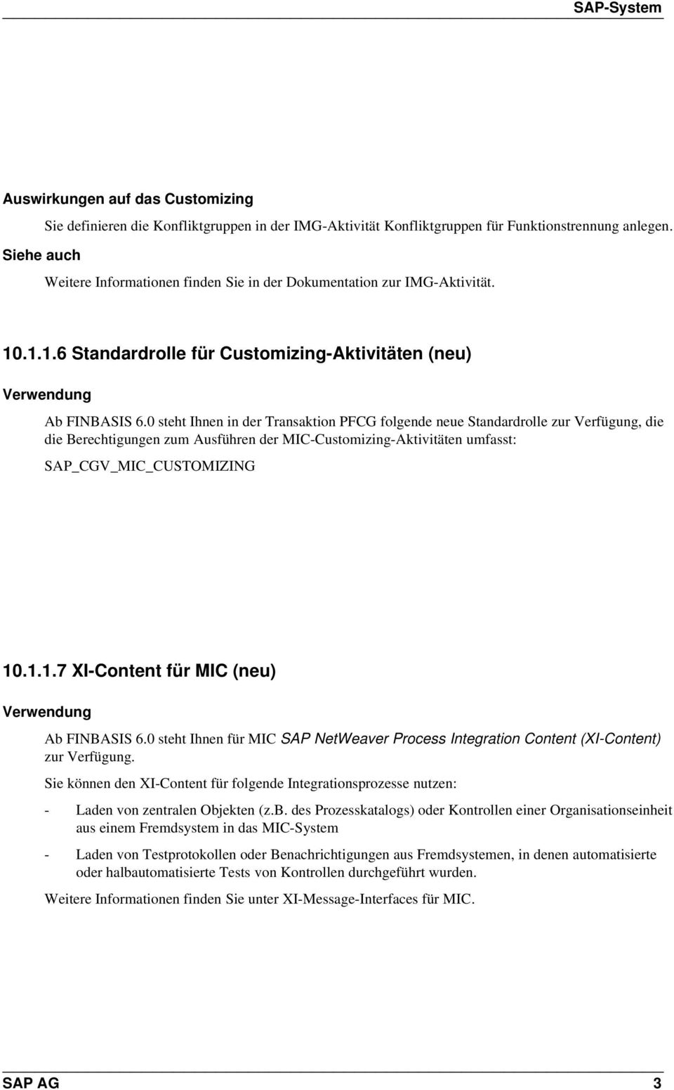 0 steht Ihnen in der Transaktion PFCG folgende neue Standardrolle zur Verfügung, die die Berechtigungen zum Ausführen der MIC-Customizing-Aktivitäten umfasst: SAP_CGV_MIC_CUSTOMIZING 10