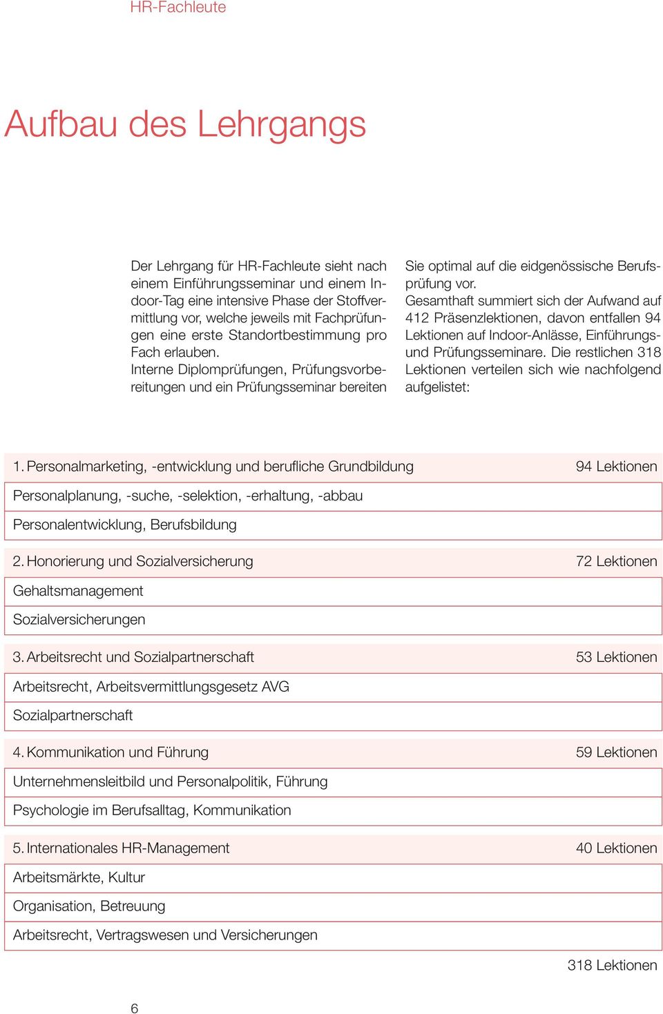 Gesamthaft summiert sich der Aufwand auf 412 Präsenzlektionen, davon entfallen 94 Lektionen auf Indoor-Anlässe, Einführungsund Prüfungsseminare.