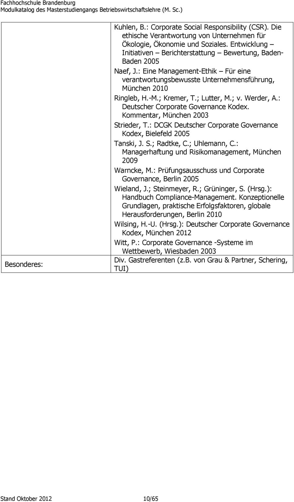 ; Lutter, M.; v. Werder, A.: Deutscher Corporate Governance Kodex. Kommentar, München 2003 Strieder, T.: DCGK Deutscher Corporate Governance Kodex, Bielefeld 2005 Tanski, J. S.; Radtke, C.