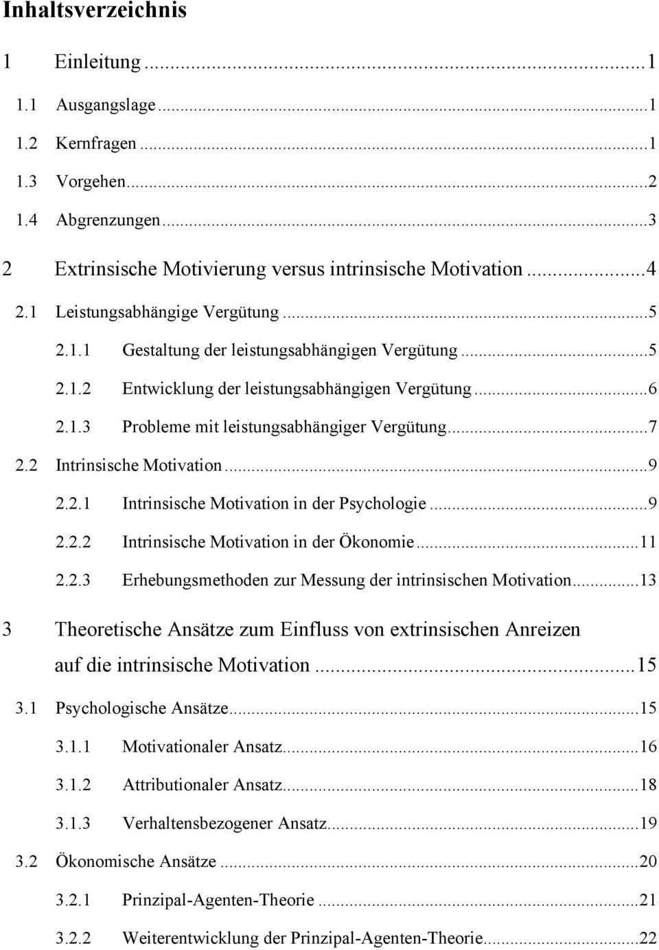 2 Intrinsische Motivation...9 2.2.1 Intrinsische Motivation in der Psychologie...9 2.2.2 Intrinsische Motivation in der Ökonomie...11 2.2.3 Erhebungsmethoden zur Messung der intrinsischen Motivation.