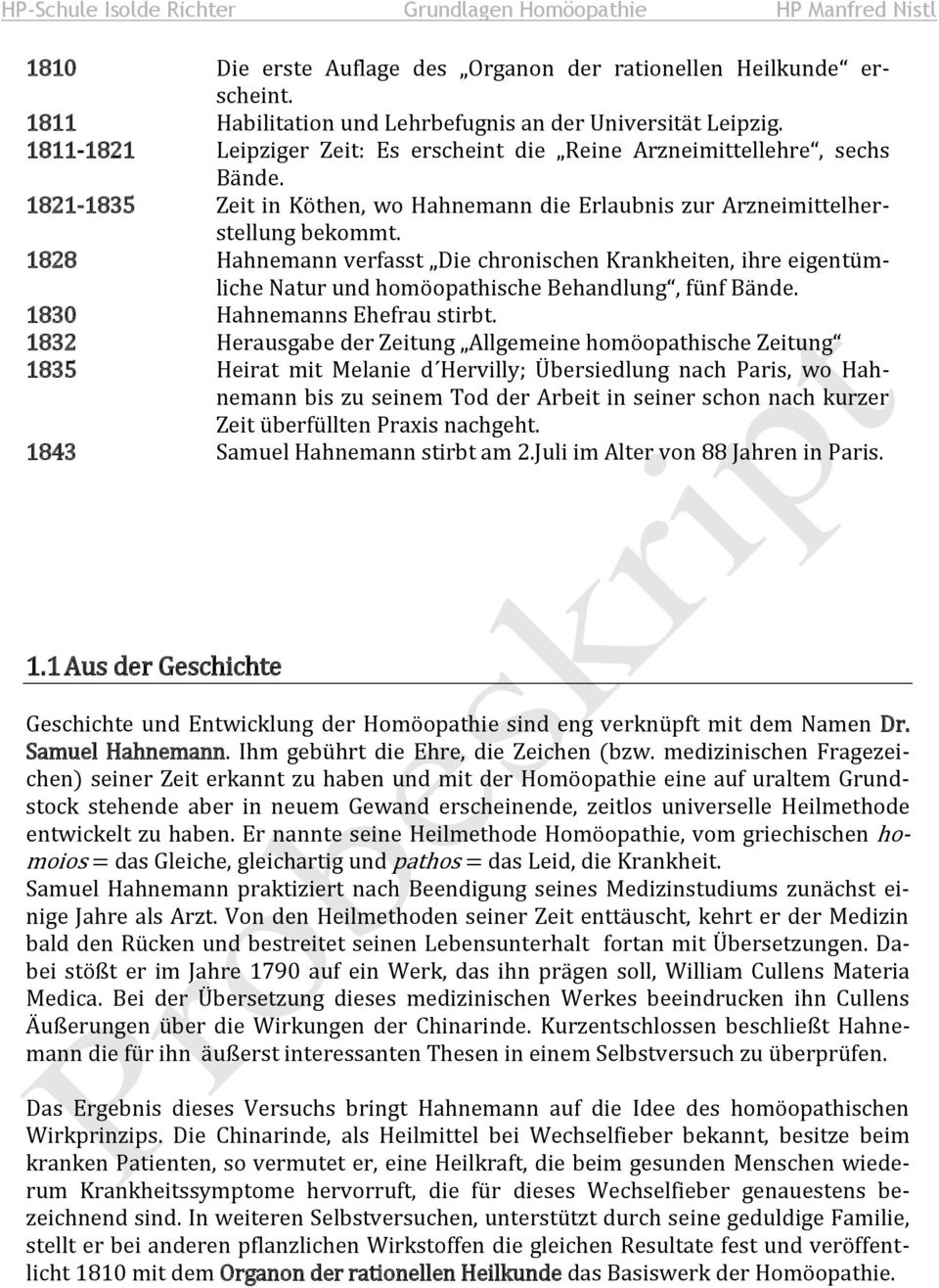 1828 Hahnemann verfasst Die chronischen Krankheiten, ihre eigentümliche Natur und homöopathische Behandlung, fünf Bände. 1830 Hahnemanns Ehefrau stirbt.