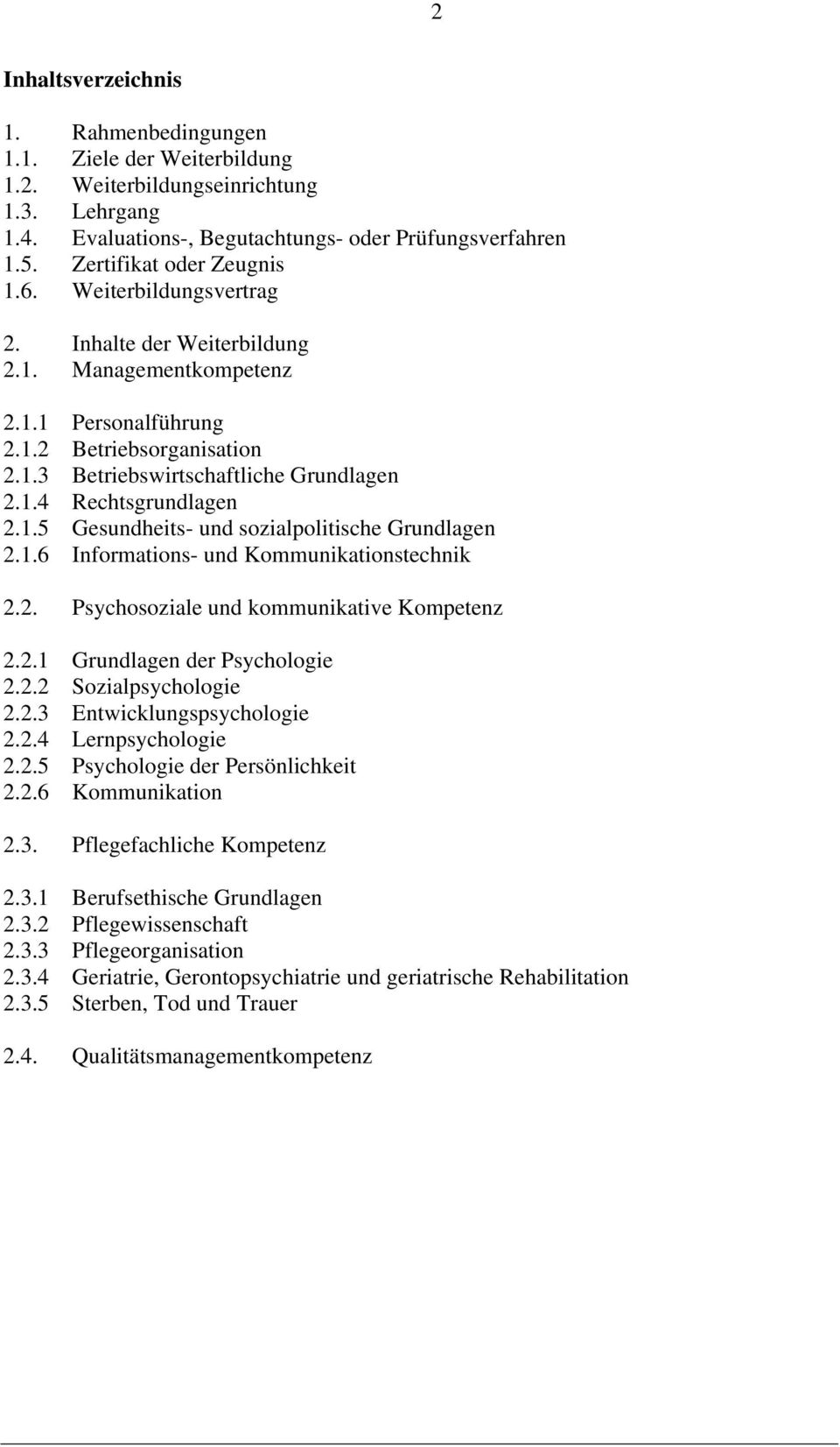 1.5 Gesundheits- und sozialpolitische Grundlagen 2.1.6 Informations- und Kommunikationstechnik 2.2. Psychosoziale und kommunikative Kompetenz 2.2.1 Grundlagen der Psychologie 2.2.2 Sozialpsychologie 2.