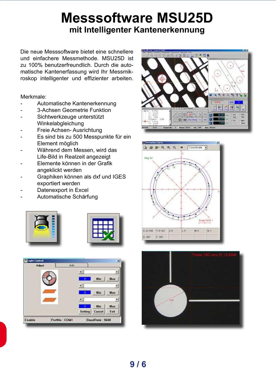 Merkmale: - Automatische Kantenerkennung - 3-Achsen Geometrie Funktion - Sichtwerkzeuge unterstützt Winkelabgleichung - Freie Achsen- Ausrichtung - Es sind bis zu 500