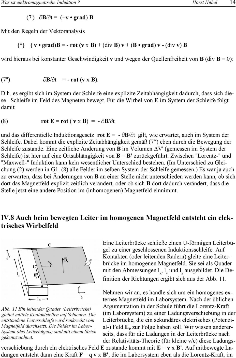 Für die Wirbel von E im System der Schleife folgt damit (8) rot E = rot ( v x B) = - B/ t und das differentielle Induktionsgesetz rot E = - B/ t gilt, wie erwartet, auch im System der Schleife.